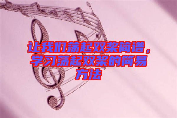 讓我們蕩起雙槳簡譜，學(xué)習(xí)蕩起雙槳的簡易方法