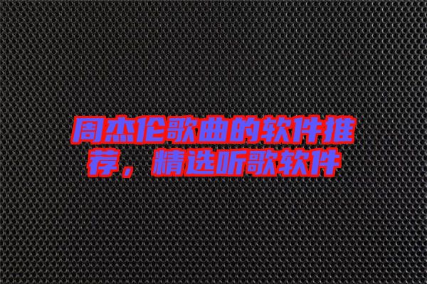 周杰倫歌曲的軟件推薦，精選聽(tīng)歌軟件