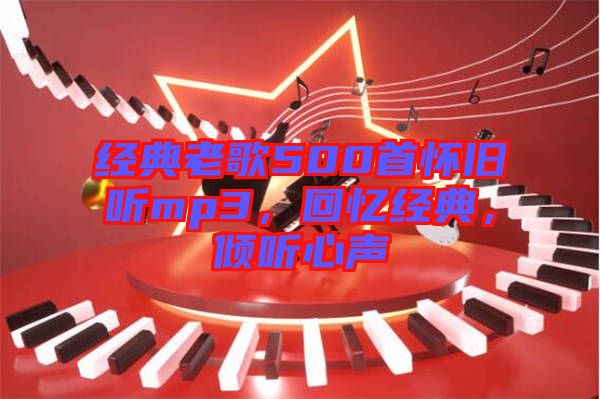 經(jīng)典老歌500首懷舊聽mp3，回憶經(jīng)典，傾聽心聲