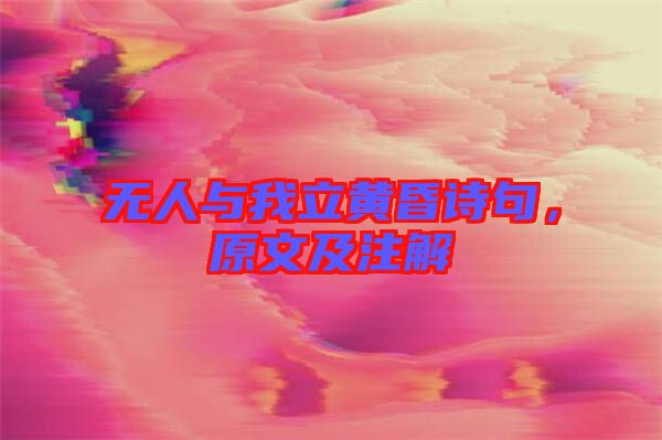 無(wú)人與我立黃昏詩(shī)句，原文及注解