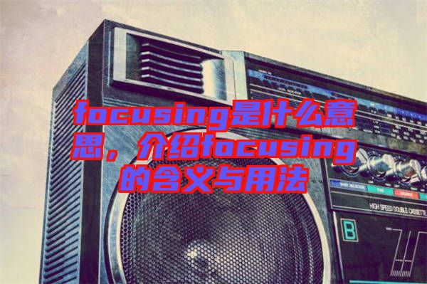 focusing是什么意思，介紹focusing的含義與用法