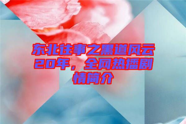東北往事之黑道風(fēng)云20年，全網(wǎng)熱播劇情簡介