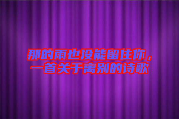 那的雨也沒(méi)能留住你，一首關(guān)于離別的詩(shī)歌