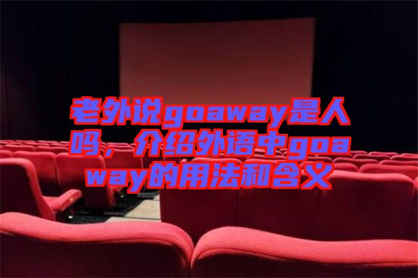 老外說goaway是人嗎，介紹外語中goaway的用法和含義