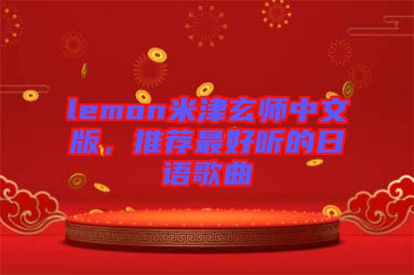 lemon米津玄師中文版，推薦最好聽的日語歌曲