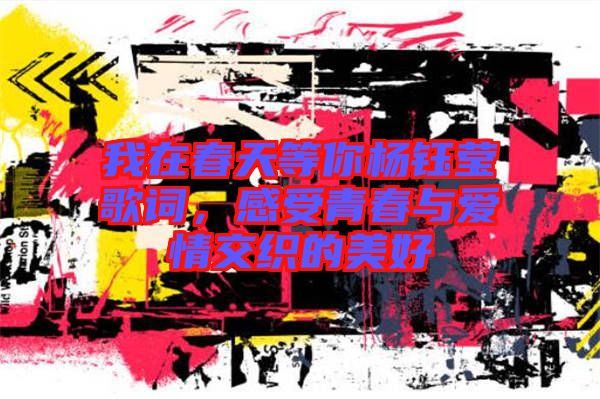 我在春天等你楊鈺瑩歌詞，感受青春與愛情交織的美好