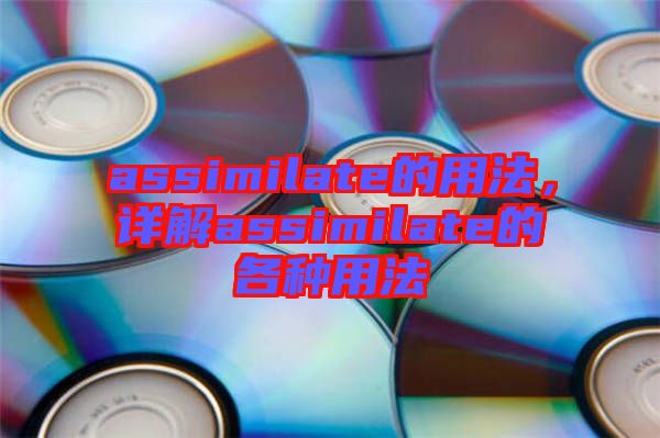 assimilate的用法，詳解assimilate的各種用法