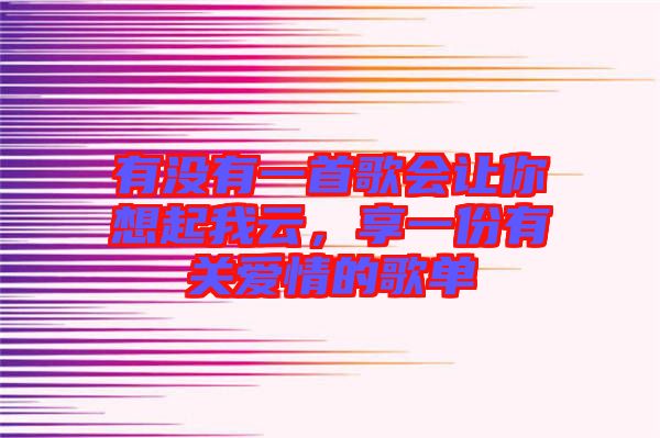 有沒有一首歌會讓你想起我云，享一份有關(guān)愛情的歌單