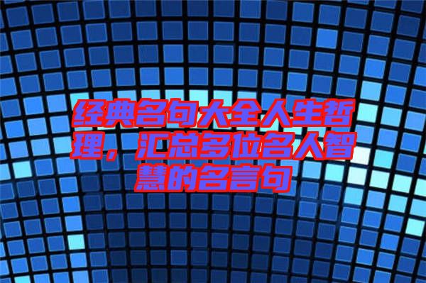 經(jīng)典名句大全人生哲理，匯總多位名人智慧的名言句