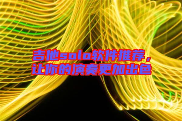 吉他solo軟件推薦，讓你的演奏更加出色