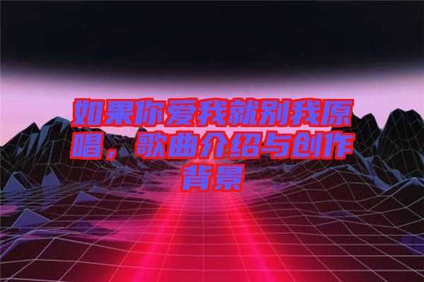 如果你愛我就別我原唱，歌曲介紹與創(chuàng)作背景
