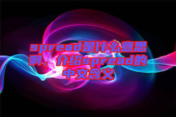 spread是什么意思啊，介紹spread的中文含義