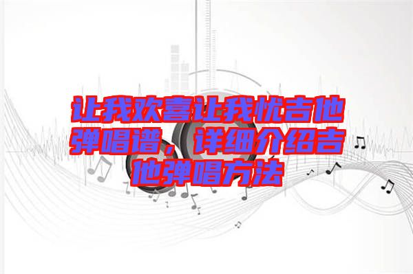 讓我歡喜讓我憂吉他彈唱譜，詳細介紹吉他彈唱方法