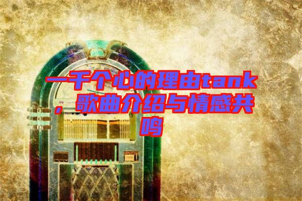 一千個(gè)心的理由tank，歌曲介紹與情感共鳴