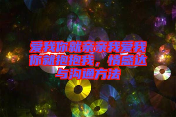 愛我你就親親我愛我你就抱抱我，情感達(dá)與溝通方法