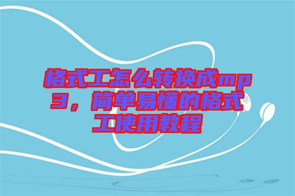 格式工怎么轉(zhuǎn)換成mp3，簡單易懂的格式工使用教程
