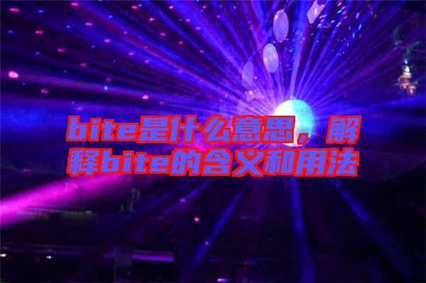 bite是什么意思，解釋bite的含義和用法
