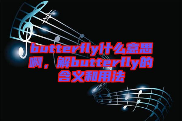 butterfly什么意思啊，解butterfly的含義和用法