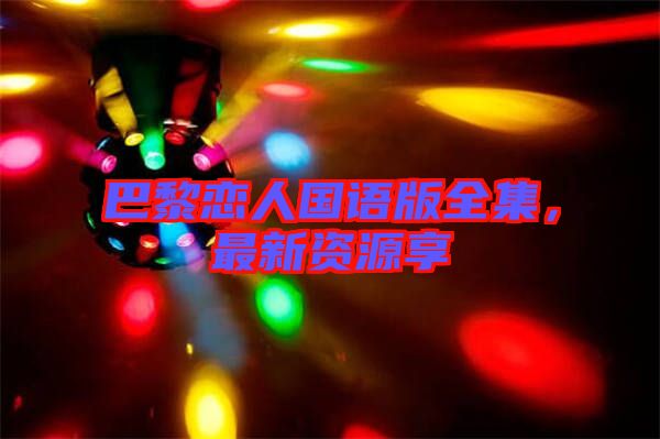 巴黎戀人國語版全集，最新資源享