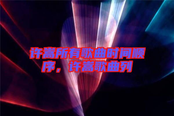 許嵩所有歌曲時間順序，許嵩歌曲列