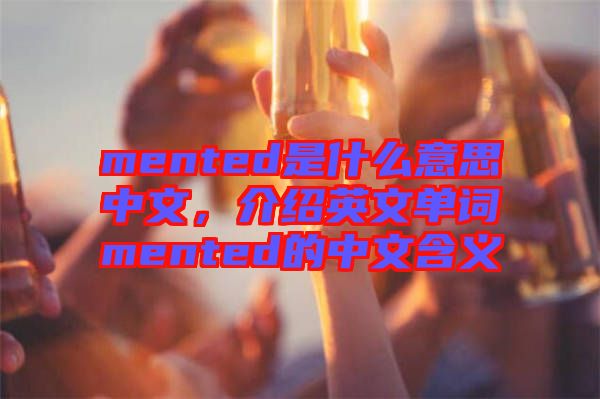 mented是什么意思中文，介紹英文單詞mented的中文含義
