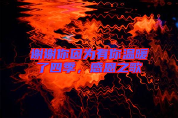 謝謝你因為有你溫暖了四季，感恩之歌