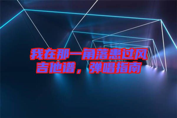 我在那一角落患過風(fēng)吉他譜，彈唱指南