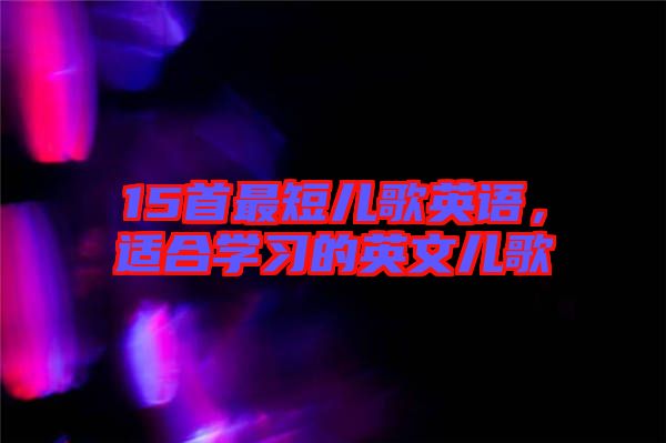 15首最短兒歌英語，適合學(xué)習(xí)的英文兒歌