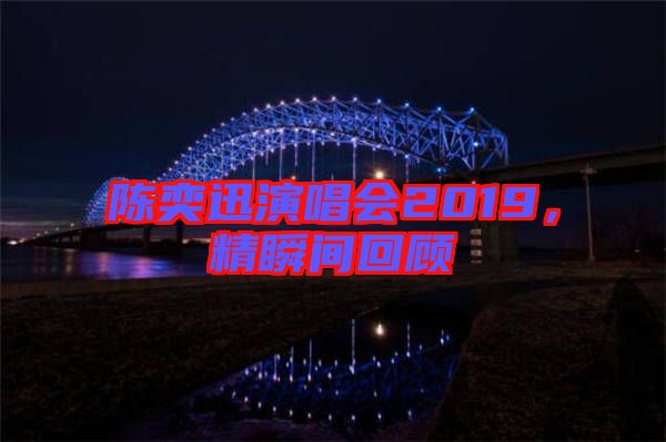 陳奕迅演唱會2019，精瞬間回顧