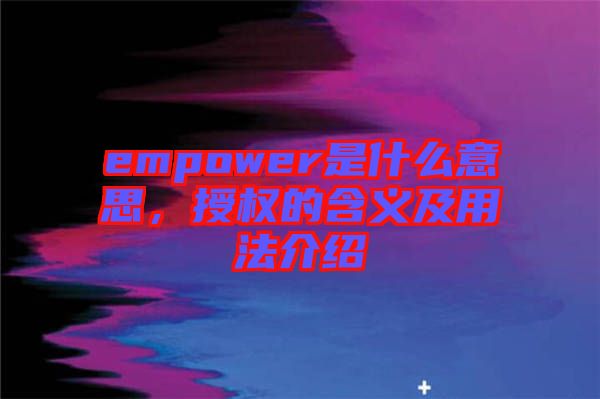 empower是什么意思，授權的含義及用法介紹