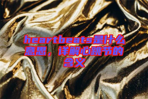 heartbeats是什么意思，詳解心跳節(jié)的含義