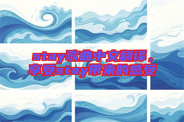 stay歌曲中文翻譯，享受stay帶來的感受