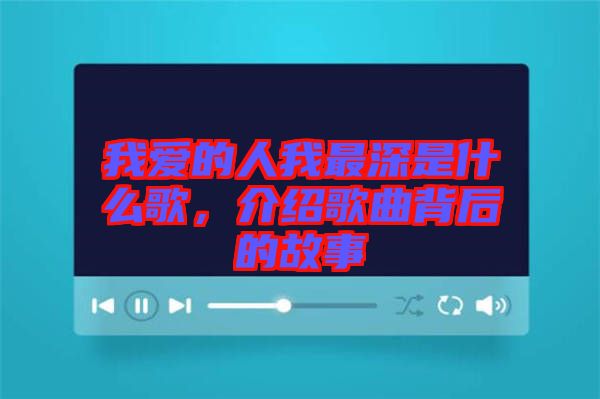 我愛的人我最深是什么歌，介紹歌曲背后的故事