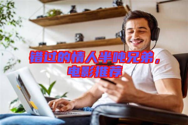 錯(cuò)過的情人半噸兄弟，電影推薦