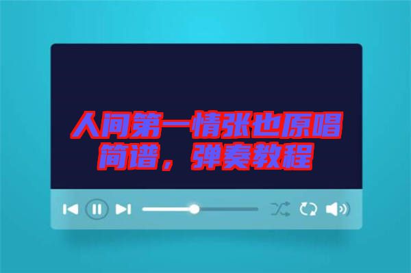 人間第一情張也原唱簡(jiǎn)譜，彈奏教程