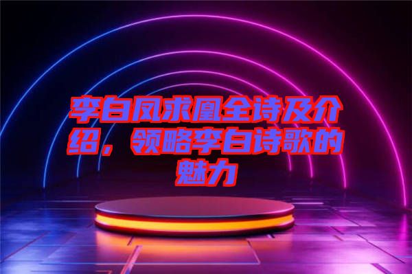 李白鳳求凰全詩及介紹，領(lǐng)略李白詩歌的魅力