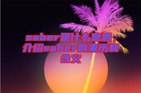 saber是什么意思，介紹saber的來歷和含義