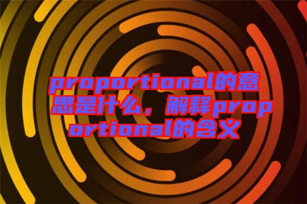 proportional的意思是什么，解釋proportional的含義