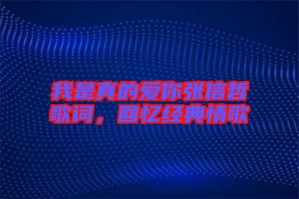 我是真的愛你張信哲歌詞，回憶經(jīng)典情歌