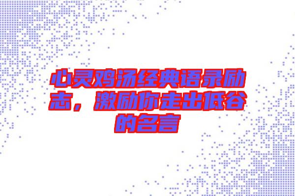 心靈雞湯經(jīng)典語錄勵志，激勵你走出低谷的名言