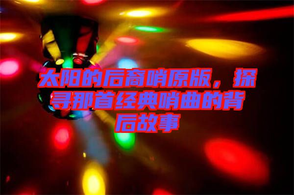 太陽的后裔哨原版，探尋那首經(jīng)典哨曲的背后故事