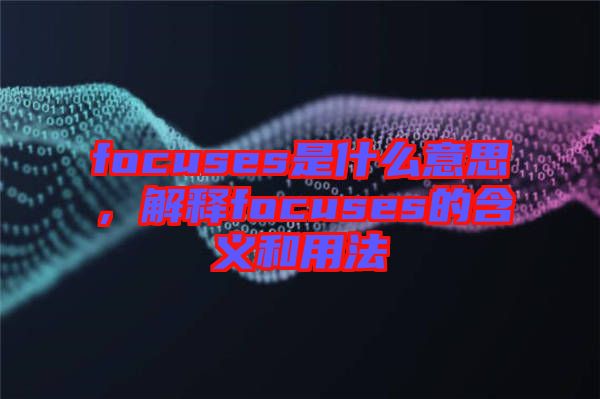 focuses是什么意思，解釋focuses的含義和用法