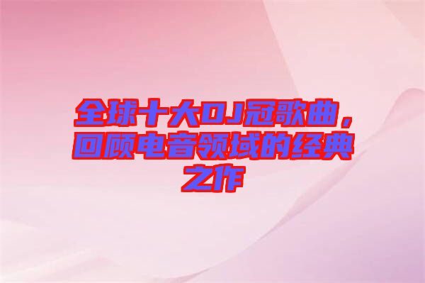 全球十大DJ冠歌曲，回顧電音領域的經(jīng)典之作