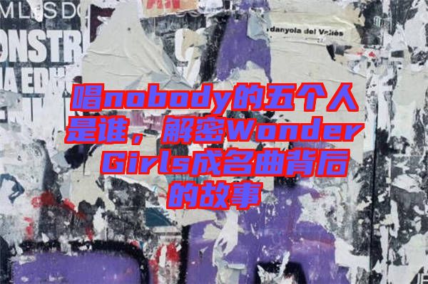 唱nobody的五個人是誰，解密Wonder Girls成名曲背后的故事