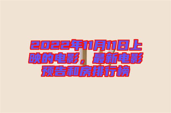 2022年11月11日上映的電影，最新電影預(yù)告和房排行榜