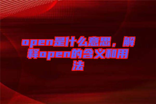 open是什么意思，解釋open的含義和用法
