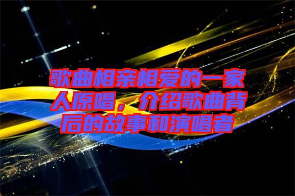 歌曲相親相愛(ài)的一家人原唱，介紹歌曲背后的故事和演唱者