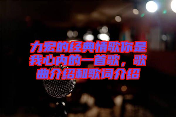 力宏的經(jīng)典情歌你是我心內(nèi)的一首歌，歌曲介紹和歌詞介紹