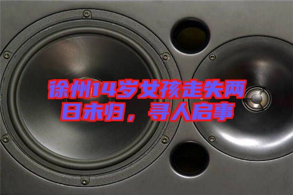 徐州14歲女孩走失兩日未歸，尋人啟事