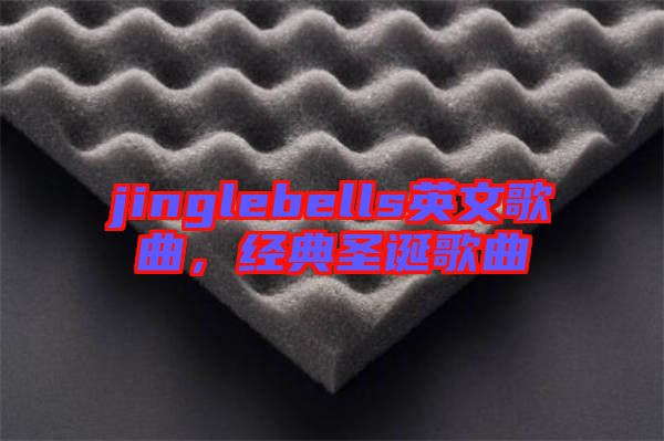 jinglebells英文歌曲，經(jīng)典圣誕歌曲